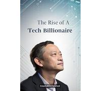 The Rise of a Tech Billionaire: 100 True Stories of Business Success (Billionaires & Success)