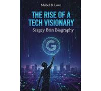 The Rise of a Tech Visionary: Sergey Brin Biography
