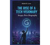 The Rise of a Tech Visionary: Sergey Brin Biography