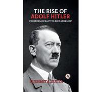 The Rise of Adolf Hitler From Democracy to Dictatorship (EditionFirst Edition)