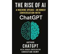 The Rise of AI: A Machine Speaks - An Honest Conversation with ChatGPT: From ChatGPT’s Mouth (AI Consciousness Series)