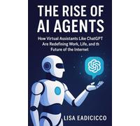 The Rise of AI Agent: How Virtual Assistants Like ChatGPT Are Redefining Work, Life, and th Future of the Internet