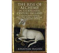 The Rise of Alchemy in Fourteenth-Century England: Plantagenet Kings and the Search for the Philosopher's Stone