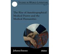 The Rise of Autobiographical Medical Poetry and the Medical Humanities: 5 (Studies in World Literature)