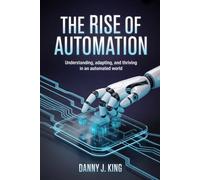 The Rise of Automation: Understanding, Adapting, and Thriving in an Automated World