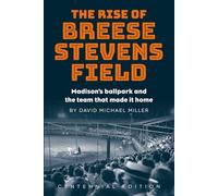 The Rise of Breese Stevens Field: Madison's ballpark and the team that made it home