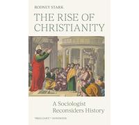 The Rise of Christianity: A Sociologist Reconsiders History