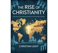 The Rise of Christianity: How a Small Faith in Jerusalem Spread to Every Continent on Earth
