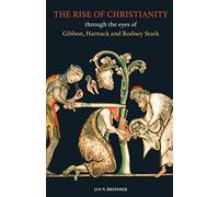 The Rise of Christianity through the eyes of Gibbon, Harnack and Rodney Stark