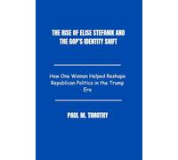 The Rise of Elise Stefanik and the GOP’s Identity Shift: How One Woman Helped Reshape Republican Politics in the Trump Era