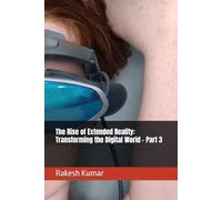 The Rise of Extended Reality: Transforming the Digital World - Part 3