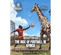 The Rise of Football in Africa: Football Unites a Continent and Elevates Dreams in Africa (History for Kids)