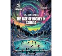The Rise of Hockey in Canada: Hockey Becomes Canada's National Passion (History for Kids)