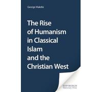 The Rise of Humanism in Classical Islam and the Christian West