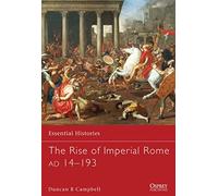 The Rise of Imperial Rome AD 14-193: 76 (Essential Histories)