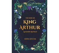 The Rise of King Arthur: Legends Retold