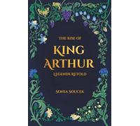The Rise of King Arthur: Legends Retold