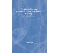 The Rise of Literary Journalism in the Eighteenth Century: Anxious Employment: 3 (Routledge Studies in Eighteenth-Century Literature)