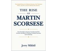 The Rise of Martin Scorsese: How One Man’s Passion Transformed Film Forever and What It Teaches Us About Success and Creativity. (The Rise of Popular Figures Around the World)