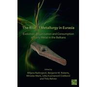The Rise of Metallurgy in Eurasia : Evolution, Organisation and Consumption of Early Metal in the Balkans