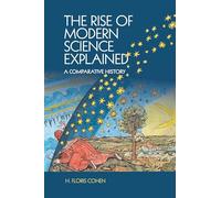 The Rise of Modern Science Explained: A Comparative History