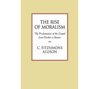 The Rise of Moralism: The Proclamation of the Gospel from Hooker to Baxter