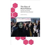 The Rise of Nerd Politics: Digital Activism and Political Change (Anthropology, Culture and Society)
