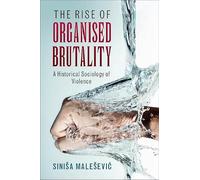 The Rise of Organised Brutality: A Historical Sociology of Violence