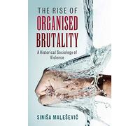 The Rise of Organised Brutality: A Historical Sociology of Violence
