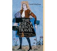 The Rise of Oriental Travel: English Visitors to the Ottoman Empire, 1580 - 1720