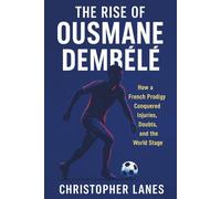 THE RISE OF OUSMANE DEMBÉLÉ: HOW A FRENCH PRODIGY CONQUERED INJURIES, DOUBTS, AND THE WORLD STAGE (legend & Rising stars: The Football Biography series)