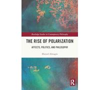 The Rise of Polarization: Affects, Politics, and Philosophy (Routledge Studies in Contemporary Philosophy)