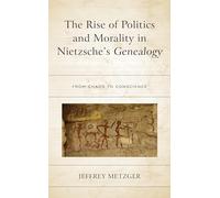 The Rise of Politics and Morality in Nietzsche's Genealogy: From Chaos to Conscience