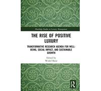 The Rise of Positive Luxury: Transformative Research Agenda for Well-being, Social Impact, and Sustainable Growth (Routledge Studies in Luxury Management)