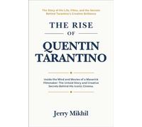 The Rise of Quentin Tarantino: Inside the Mind and Movies of a Maverick Filmmaker: The Untold Story and Creative Secrets Behind His Iconic Cinema. (The Rise of Popular Figures Around the World)