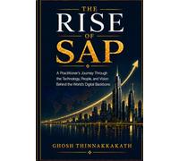 The Rise of SAP: A Practitioner’s Journey Through the Technology, People, and Vision Behind the World’s Digital Backbone (The Intelligent Enterprise Series)