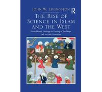 The Rise of Science in Islam and the West: From Shared Heritage to Parting of The Ways, 8th to 19th Centuries