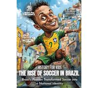 The Rise of Soccer in Brazil: Brazil's Passion Transformed Soccer into a National Identity (History for Kids)