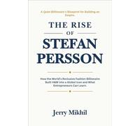 The Rise of Stefan Persson: How the World’s Reclusive Fashion Billionaire Built H&M into a Global Icon and What Entrepreneurs Can Learn. (The Rise of Popular Figures Around the World)