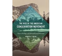 The Rise of the American Conservation Movement: Power, Privilege, and Environmental Protection