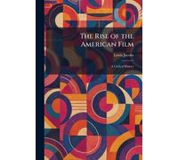 The Rise of the American Film: A Critical History