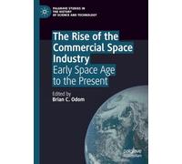 The Rise of the Commercial Space Industry: Early Space Age to the Present (Palgrave Studies in the History of Science and Technology)