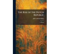 The Rise of the Dutch Republic: A History