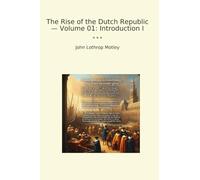 The Rise of the Dutch Republic - Volume 01: Introduction I (Classic Books)
