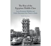 The Rise of the Egyptian Middle Class: Socio-economic Mobility and Public Discontent from Nasser to Sadat