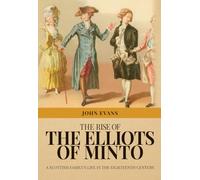 The Rise of the Elliots of Minto: A Scottish Family's Life in the Eighteenth Century