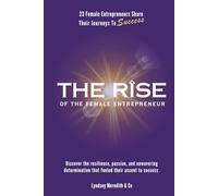 The Rise Of The Female Entrepreneur: 23 Female Entrepreneurs Share Their Journeys To Success