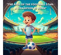 The Rise of the Football Star: A Champion is Born. A football book for kids.: An inspirational football book for young kids.