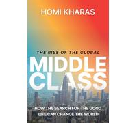 The Rise of the Global Middle Class: How the Search for the Good Life Can Change the World