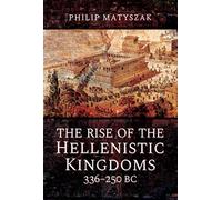 The Rise of the Hellenistic Kingdoms 336-250 BC